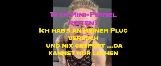 10 cm Mini-Pimmel reiten? Ich hab’s an meinem Plug versucht… und nix gespürt 😂