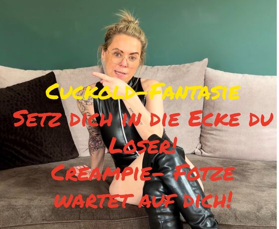 Cuckold-Fantasie! Setz dich in die Ecke du Loser! Creampie - Fotze wartet auf dich! 😈