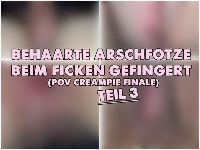 Behaarte Arschfotze beim Ficken gefingert (POV Creampie Finale) - Teil 3